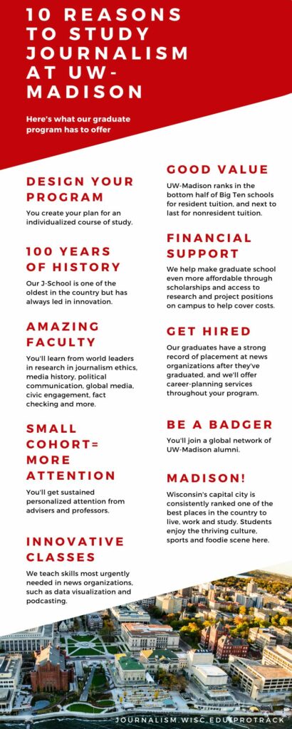 10 Reasons to Study Journalism at UW–Madison: Our professional masters program offers flexibility, personalization, financial support, and more.