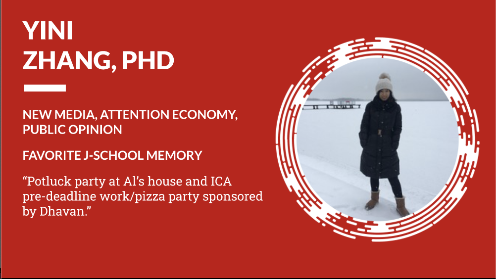 Yini Zhang PhD New Media, Attention Economy, Public Opinion - Favorite J-School Memory "Potluck party at Al's house and ICA pre-deadline work/pizza party sponsored by Dhavan."