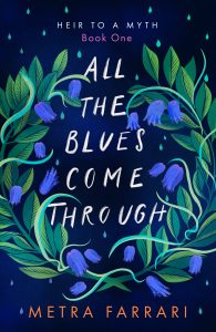 The cover of Metra Farrari's book "All the Blues Come Through", a navy blue background with green and lighter blue leaves surrounding the title of the book in a hand written white font.